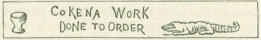 A small illustration of a sign. It is long and rectangular. In the middle of the strip, it reads "COKENA WORK DONE TO ORDER" with a drawing of a cup to the left of the words, and an alligator drawing on the right.