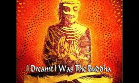 “I Dreamt I Was the Buddha”