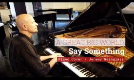 "Say Something," song by A Great Big World, performed by pianist Jeremy Weinglass. 